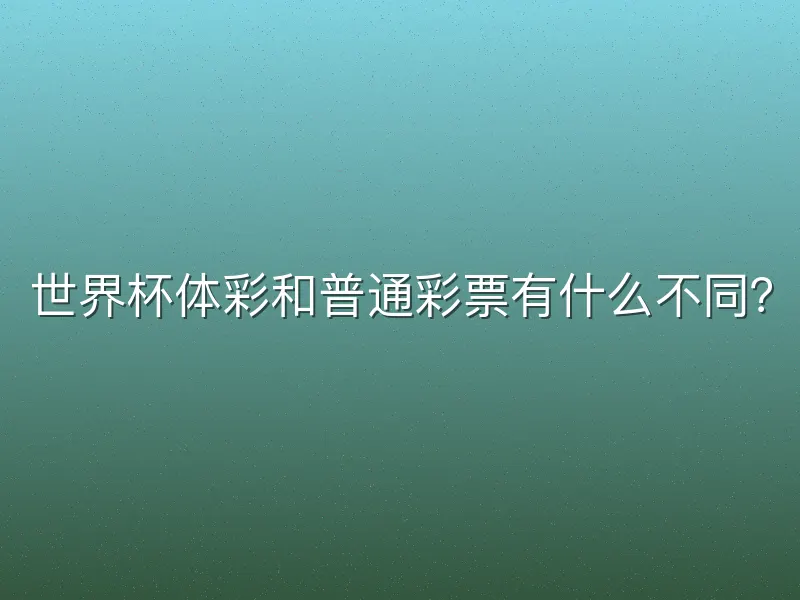 世界杯体彩和普通彩票有什么不同？